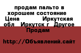 продам пальто в хорошем состояние › Цена ­ 1 000 - Иркутская обл., Иркутск г. Другое » Продам   